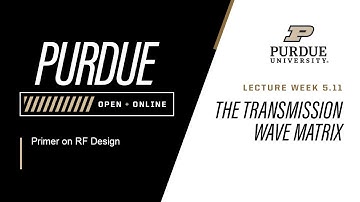 Primer on RF Design | Week 5.11 - The Transmission Wave Matrix | Purdue University