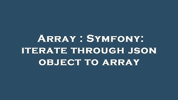 Array : Symfony: iterate through json object to array