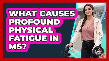 What Causes Profound Physical Fatigue In MS? - MS Support Network