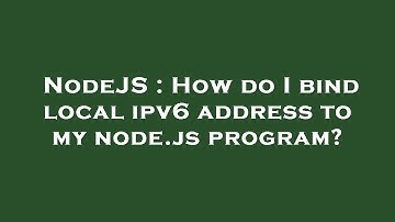 NodeJS : How do I bind local ipv6 address to my node.js program?