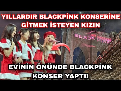 Yıllardır Blackpink konserine gitmek isteyen kızın evinin önünde Blackpink konser yaptı!