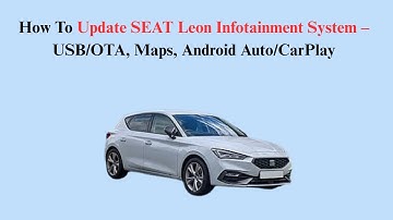 How To Update SEAT Leon Infotainment System – USB/OTA, Maps, Android Auto/CarPlay