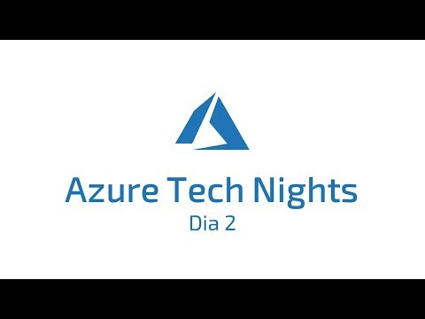 Azure Tech Nights 2018 - Dia 2