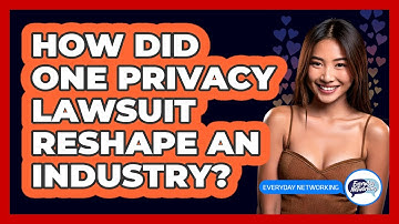 How Did One Privacy Lawsuit Reshape An Industry? - Everyday-Networking