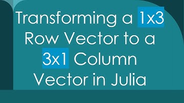 Transforming a 1x3 Row Vector to a 3x1 Column Vector in Julia