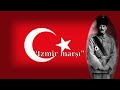 Turkish war of independence song  zmir mar