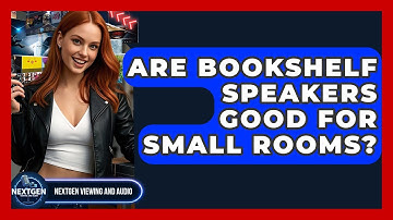 Are Bookshelf Speakers Good For Small Rooms? - NextGen Viewing and Audio