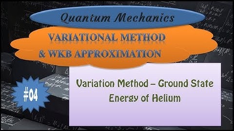 Quantum Mechanics | Variational Method | Ground State Energy of Helium Atom