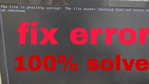 fix|the file is possibly corrupt. the file header checksum does not match the computed checksum