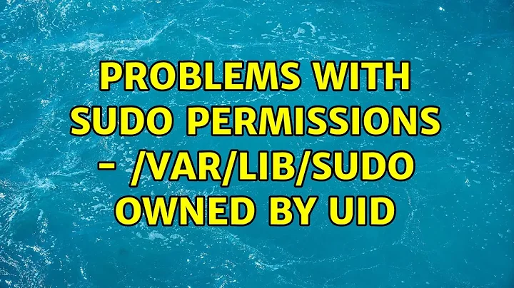Ubuntu: Problems with sudo permissions - /var/lib/sudo owned by uid