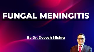 Fungal Meningitis by Dr Devesh Mishra