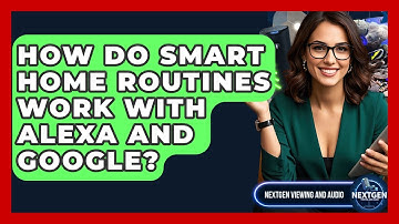 How Do Smart Home Routines Work With Alexa And Google? - NextGen Viewing and Audio