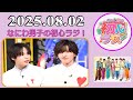 なにわ男子の初心ラジ!道枝駿佑 & 大西流星 2025年08月02日