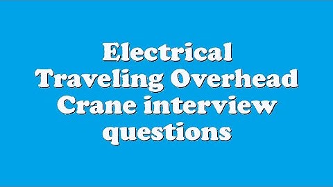 Electrical Traveling Overhead Crane interview questions