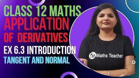 Class 12th Maths | Exercise 6.3 Intro | Tangent and Normal | NCERT | Application of Derivatives