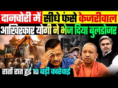 दानचोरी में सीधे फंसे केजरीवाल, आखिरकार योगी ने भेज दिया बुलडोजर, रातों रात हुई 10 बड़ी कार्रवाई