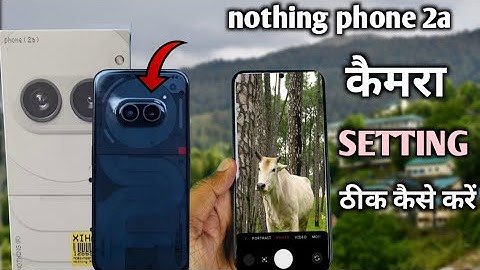 Nothing phone 2a 5g ki camera setting thik kaise kare|| nothing phone 2a camera settings 