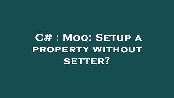 C# : Moq: Setup a property without setter?