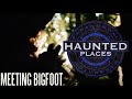 Bigfoot Hunting | HAUNTED PLACES | MEETING BIGFOOT