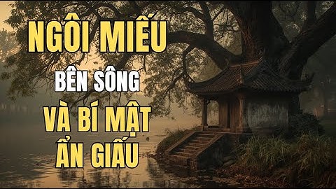 Câu Chuyện Có Thật Về Ngôi Miếu Nhỏ Bên Dòng Sông Cổ – Bí Ẩn Linh Thiêng Tồn Tại Hơn 100 Năm
