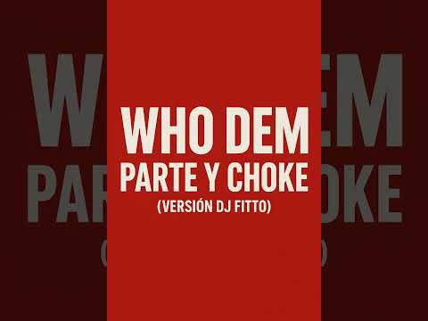 Who Dem Parte y Choke Version Dj Fitto pty