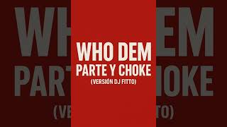 Who Dem Parte y Choke Version Dj Fitto pty