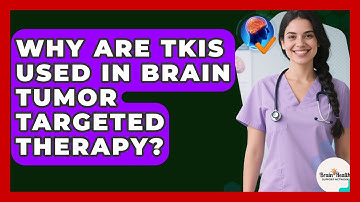 Why Are TKIs Used In Brain Tumor Targeted Therapy? - Brain Health Support Network