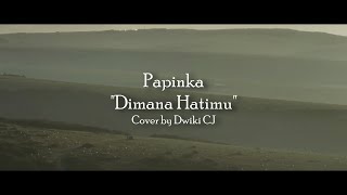 Papinka - Dimana Hatimu {Cover by Dwiki CJ}