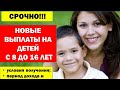 НОВЫЕ ВЫПЛАТЫ НА ДЕТЕЙ с 8 до 16 лет, условия получения.