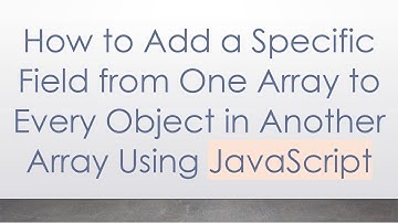 How to Add a Specific Field from One Array to Every Object in Another Array Using JavaScript