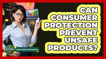 Can Consumer Protection Prevent Unsafe Products? - Learn About Economics
