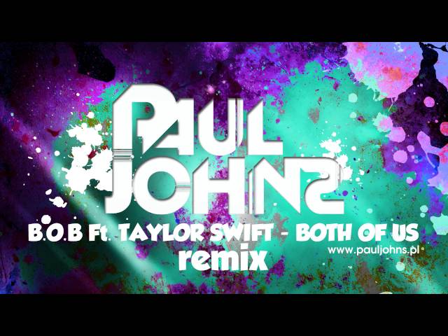 B.O.B Ft. TAYLOR SWIFT - BOTH OF US ( PAUL JOHNS REMIX ) ☛ PAULJOHNS.PL FULL [HD] class=