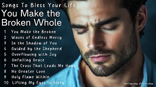 Your Make The Broken Whole | Songs To Bless Your Life