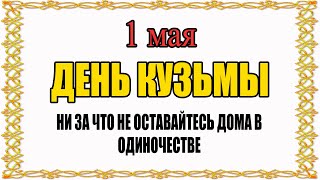 1 МАЯ День Кузьмы. Что нельзя делать 1 мая.  Народные традиции и приметы и суеверия