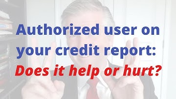 Authorized user on your credit report: Does it help or hurt?