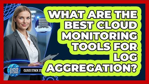 What Are The Best Cloud Monitoring Tools For Log Aggregation? - Cloud Stack Studio