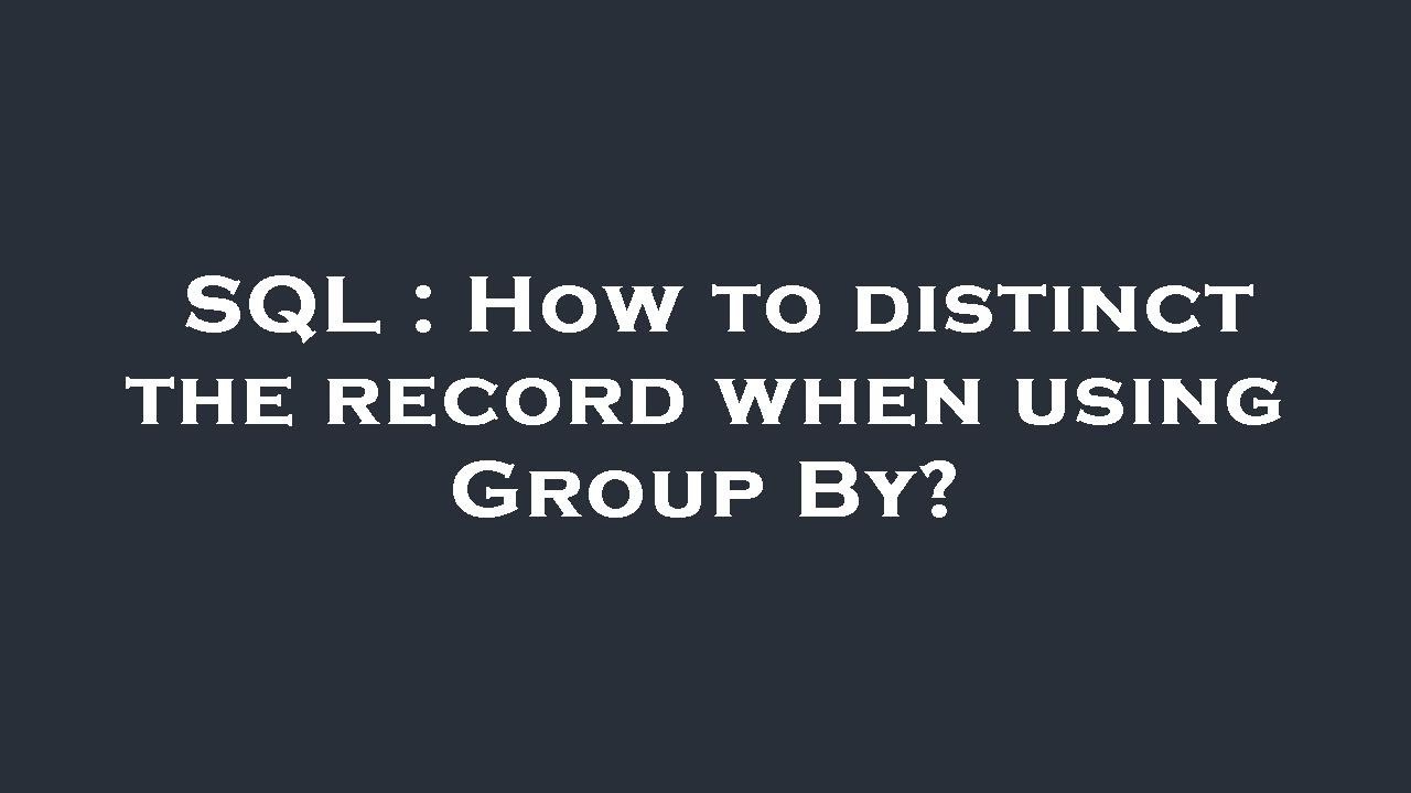 SQL : How to distinct the record when using Group By? - YouTube