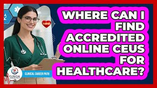 Where Can I Find Accredited Online CEUs For Healthcare? - Clinical Career Path