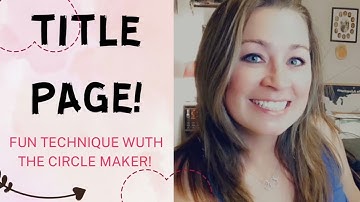 Circle Maker from Creative Memories - check out this pretty Title page!