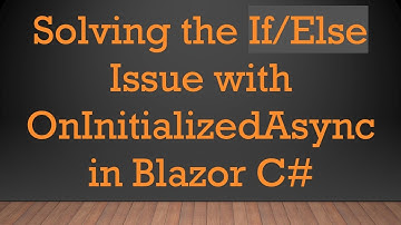 Solving the If/Else Issue with OnInitializedAsync in Blazor C#