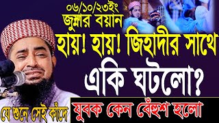 হায় হায় জিহাদীর সাথে একি ঘটলো জুম্মা-06--10-23 Mufti Eliasur Rahman Zihadi।ইলিয়াছুর রহমান