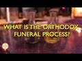 What is the Orthodox Funeral Process? | Orthodoxy Fact vs Fiction