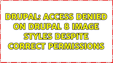 Drupal: Access Denied on Drupal 8 image styles despite correct permissions (2 Solutions!!)