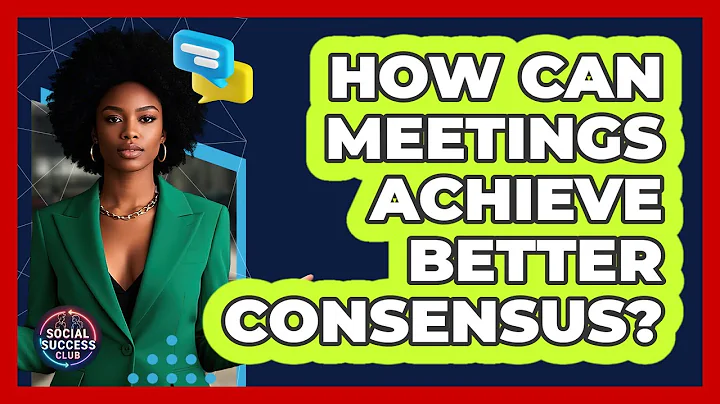How Can Meetings Achieve Better Consensus? - Social Success Club