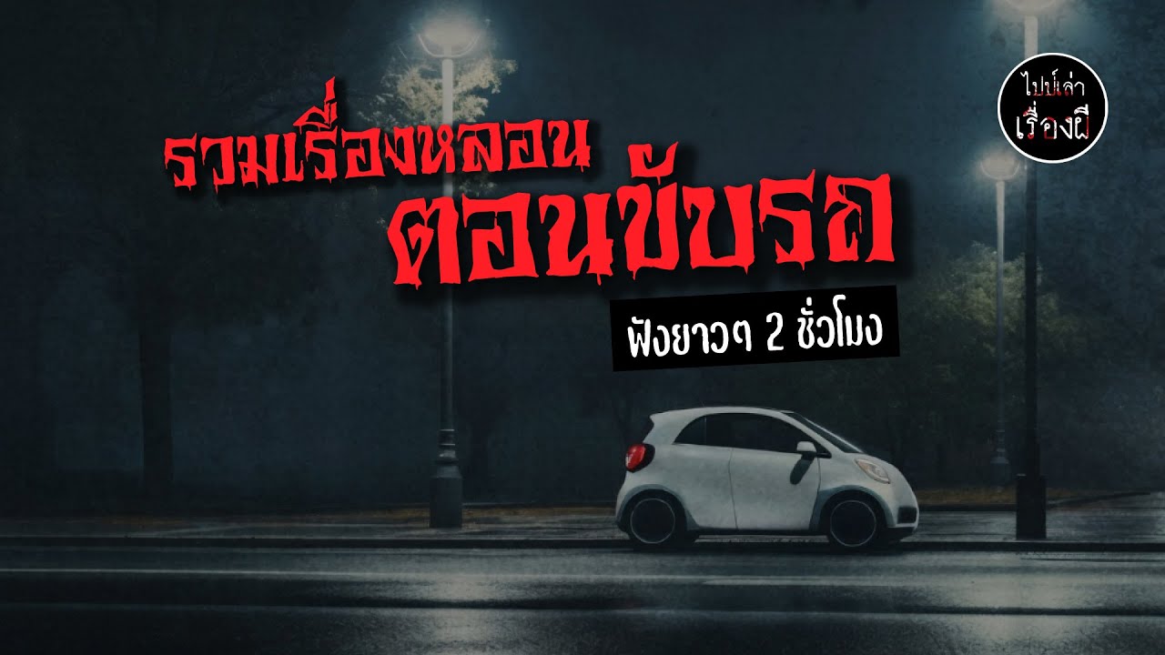 รวมเรื่องหลอน ตอนขับรถ ฟังยาว 2 ชั่วโมง ชุด 16 | ไปป์เล่าเรื่องผี