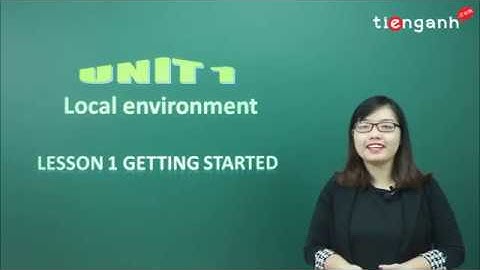 Tiếng anh lớp 9 - Unit 1.1: Local environment - Getting started