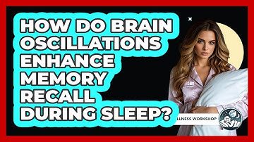 How Do Brain Oscillations Enhance Memory Recall During Sleep? - Sleep Wellness Workshop