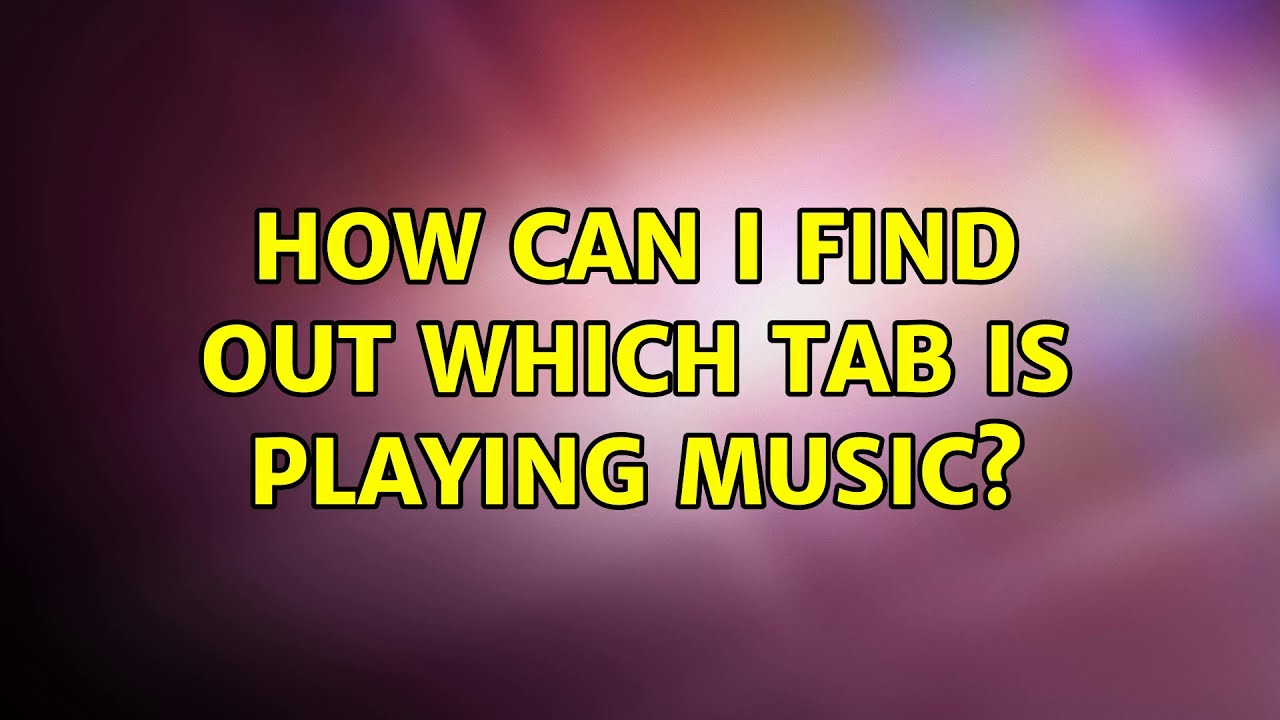 How Can I Find Out Which Tab Is Playing Music 4 Solutions YouTube How Can I Find Out Which Tab Is Playing Music 4 Solutions YouTube