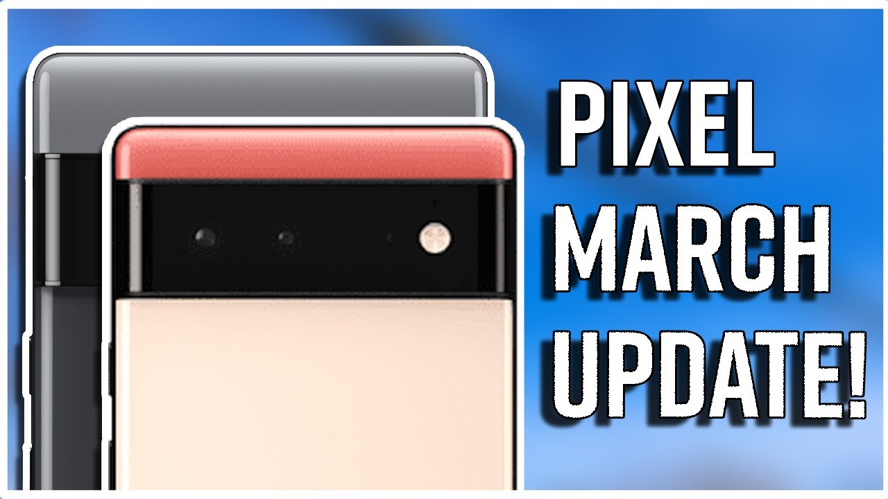 Google Pixel 6 March 2022 Update IS HERE! YouTube