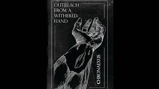 Chronaexus - Outreach from a Withered Hand (Full Length 2016)